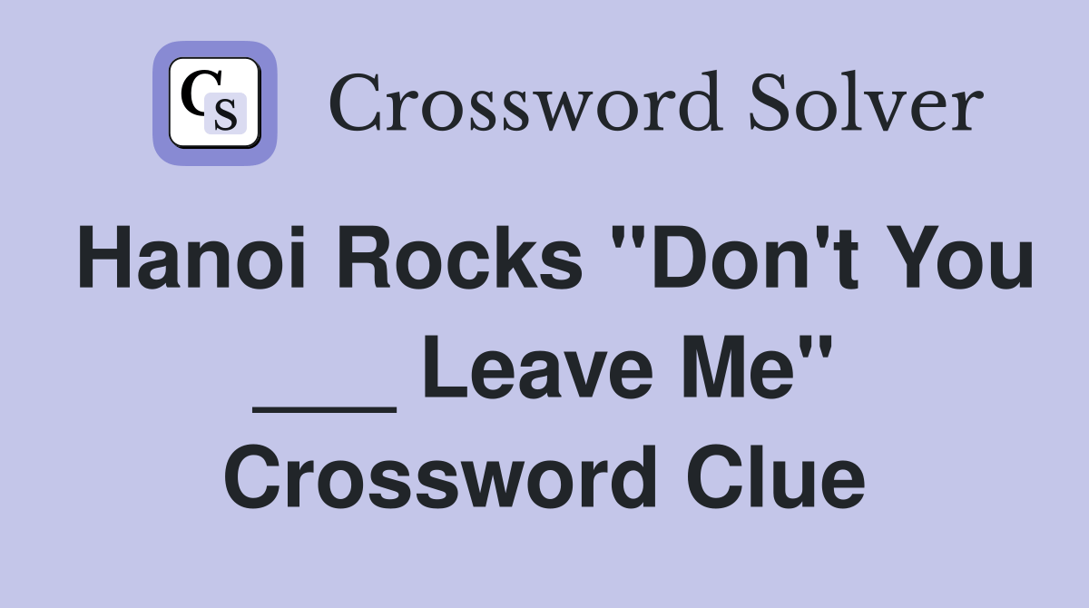 Hanoi Rocks "Don't You ___ Leave Me" Crossword Clue Answers